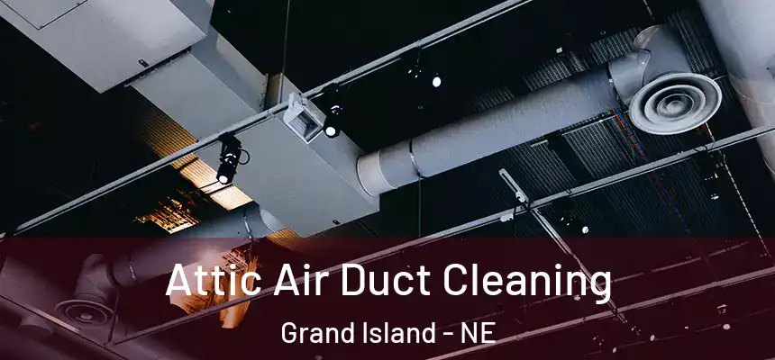 Attic Air Duct Cleaning Grand Island - NE