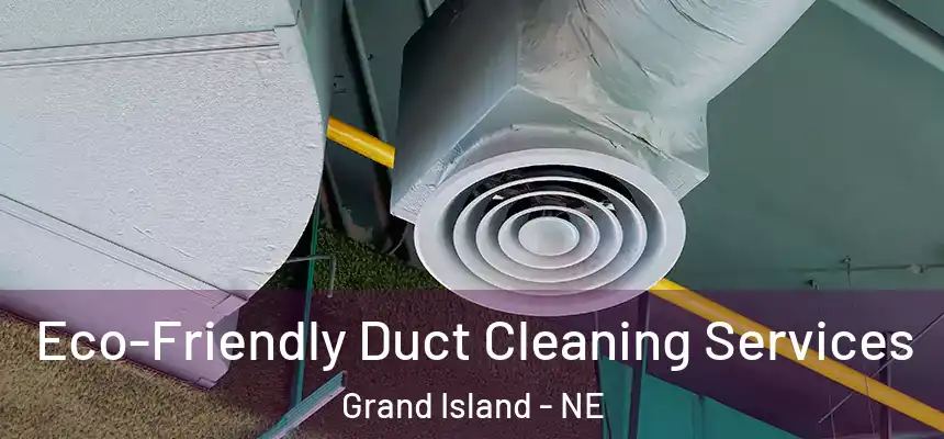 Eco-Friendly Duct Cleaning Services Grand Island - NE