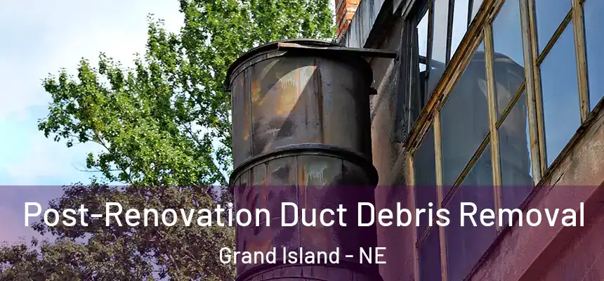 Post-Renovation Duct Debris Removal Grand Island - NE