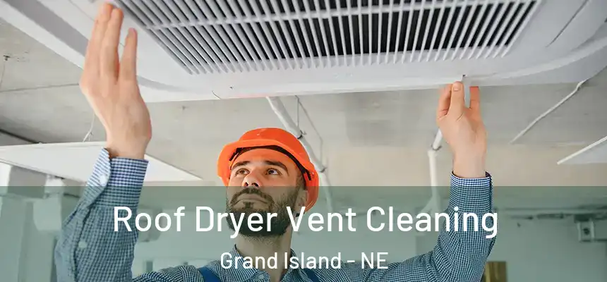 Roof Dryer Vent Cleaning Grand Island - NE