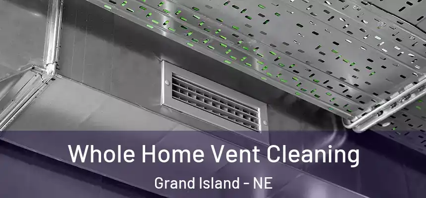 Whole Home Vent Cleaning Grand Island - NE